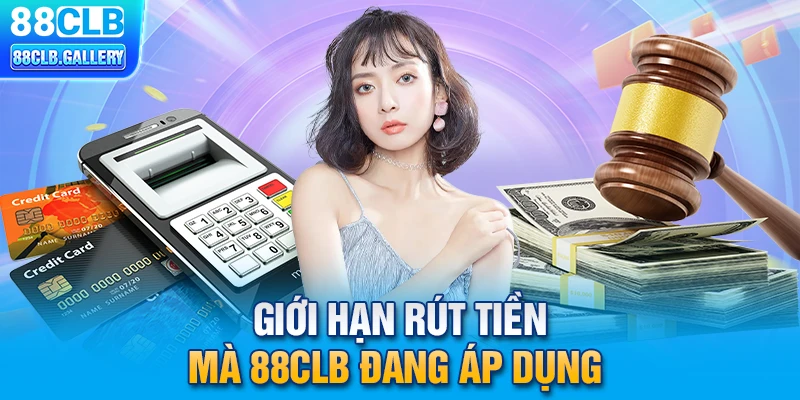 Giới hạn rút tiền mà 88CLB đang áp dụng