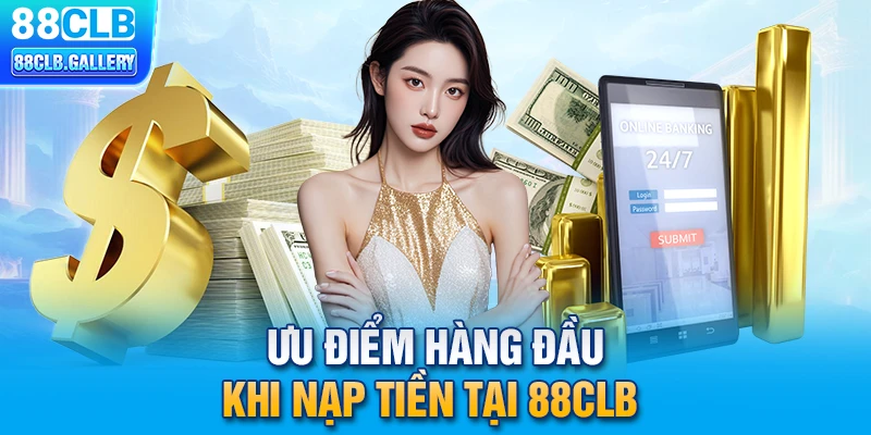 Ưu điểm hàng đầu khi nạp tiền 88CLB